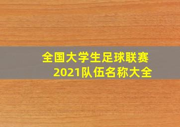 全国大学生足球联赛2021队伍名称大全