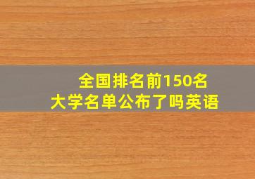 全国排名前150名大学名单公布了吗英语