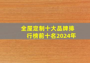 全屋定制十大品牌排行榜前十名2024年