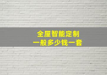 全屋智能定制一般多少钱一套