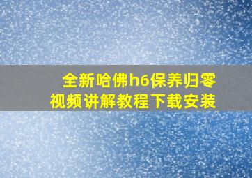 全新哈佛h6保养归零视频讲解教程下载安装