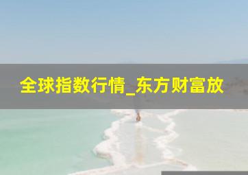 全球指数行情_东方财富放