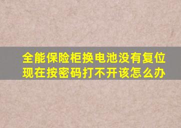 全能保险柜换电池没有复位现在按密码打不开该怎么办