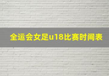 全运会女足u18比赛时间表