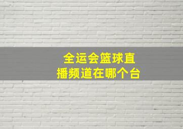 全运会篮球直播频道在哪个台