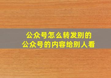 公众号怎么转发别的公众号的内容给别人看