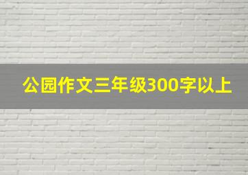 公园作文三年级300字以上