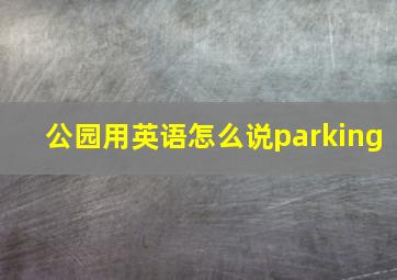 公园用英语怎么说parking