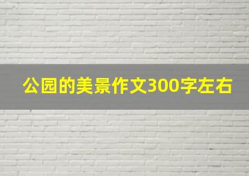 公园的美景作文300字左右