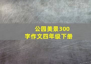 公园美景300字作文四年级下册