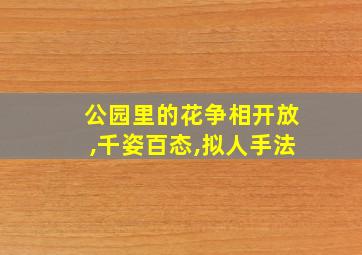 公园里的花争相开放,千姿百态,拟人手法