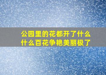 公园里的花都开了什么什么百花争艳美丽极了