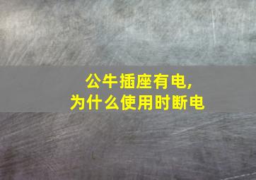 公牛插座有电,为什么使用时断电