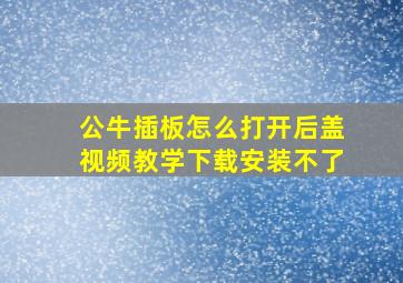 公牛插板怎么打开后盖视频教学下载安装不了