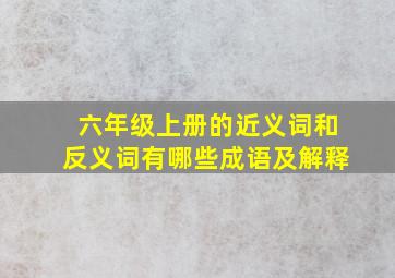 六年级上册的近义词和反义词有哪些成语及解释