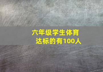 六年级学生体育达标的有100人