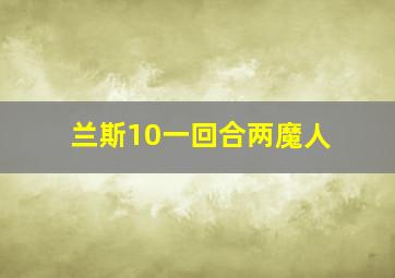 兰斯10一回合两魔人