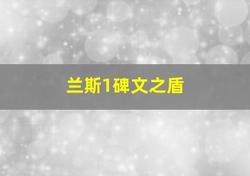 兰斯1碑文之盾