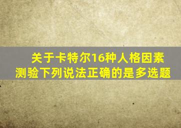 关于卡特尔16种人格因素测验下列说法正确的是多选题