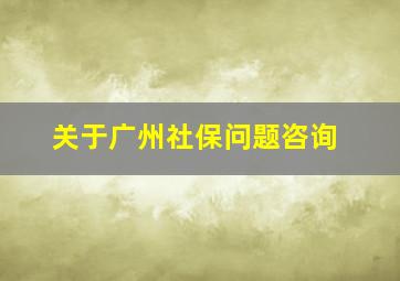 关于广州社保问题咨询