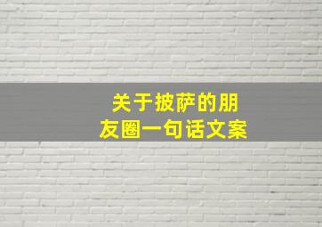 关于披萨的朋友圈一句话文案