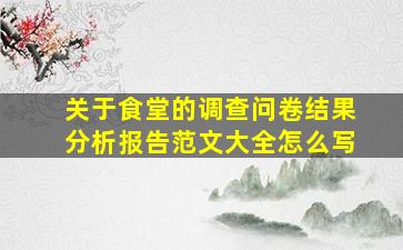 关于食堂的调查问卷结果分析报告范文大全怎么写