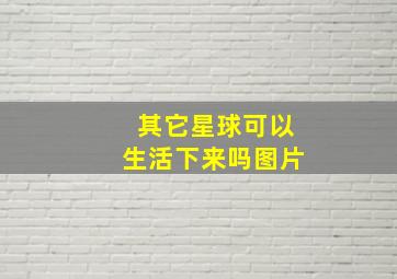 其它星球可以生活下来吗图片