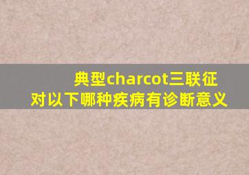 典型charcot三联征对以下哪种疾病有诊断意义