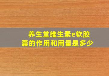 养生堂维生素e软胶囊的作用和用量是多少