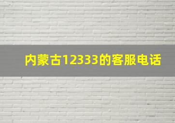 内蒙古12333的客服电话