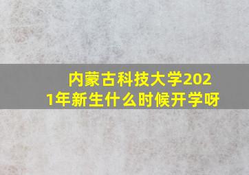 内蒙古科技大学2021年新生什么时候开学呀