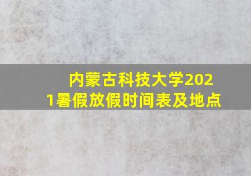 内蒙古科技大学2021暑假放假时间表及地点