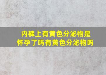 内裤上有黄色分泌物是怀孕了吗有黄色分泌物吗