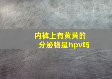 内裤上有黄黄的分泌物是hpv吗