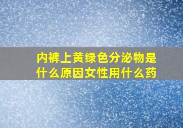 内裤上黄绿色分泌物是什么原因女性用什么药