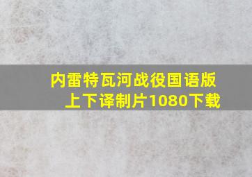 内雷特瓦河战役国语版上下译制片1080下载