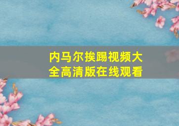 内马尔挨踢视频大全高清版在线观看