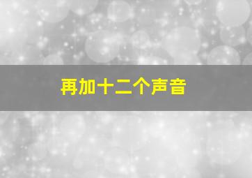 再加十二个声音