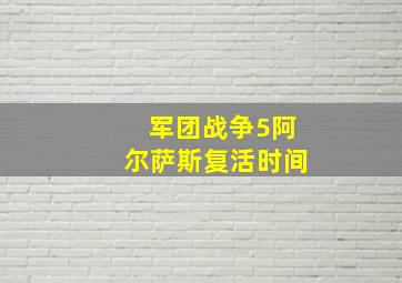 军团战争5阿尔萨斯复活时间