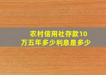 农村信用社存款10万五年多少利息是多少