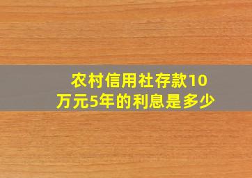 农村信用社存款10万元5年的利息是多少