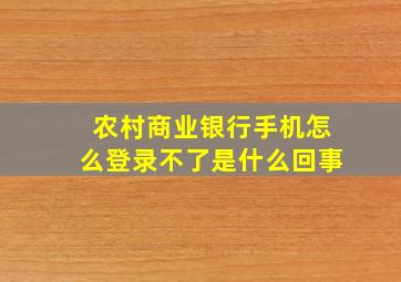 农村商业银行手机怎么登录不了是什么回事