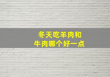 冬天吃羊肉和牛肉哪个好一点