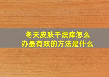 冬天皮肤干燥痒怎么办最有效的方法是什么