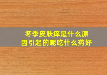 冬季皮肤痒是什么原因引起的呢吃什么药好