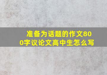 准备为话题的作文800字议论文高中生怎么写