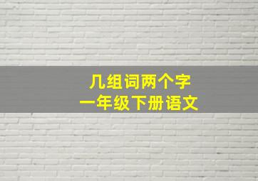 几组词两个字一年级下册语文