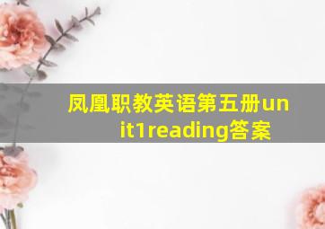 凤凰职教英语第五册unit1reading答案