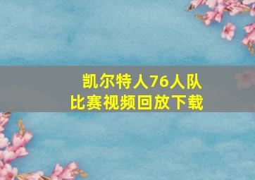 凯尔特人76人队比赛视频回放下载