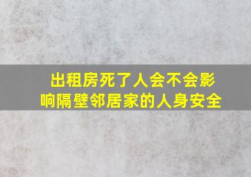 出租房死了人会不会影响隔壁邻居家的人身安全